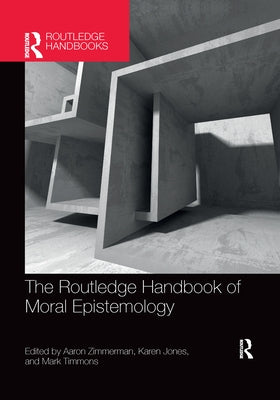 The Routledge Handbook of Moral Epistemology by Zimmerman, Aaron