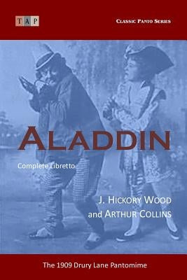 Aladdin: The 1909 Drury Lane Pantomime: Complete Libretto by Collins, Arthur