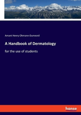 A Handbook of Dermatology: for the use of students by Ohmann-Dumesnil, Amant Henry