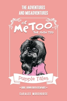 THE ADVENTURES AND MISADVENTURES OF MeTOO, THE SHIH TZU: Book 1 Down South Escapades by Morehouse, Saralee