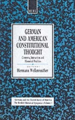 German and American Constitutional Thought: Contexts, Interaction and Historical Realities Contexts, Interaction and Historical Realities by Wellenreuther, Hermann