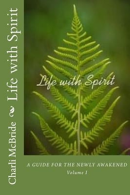 Life with Spirit: A guide for the newly awakened by McBride, Charli