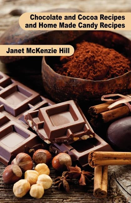Chocolate and Cocoa Recipes and Home Made Candy Recipes by Hill, Janet McKenzie