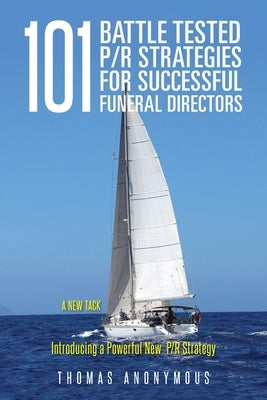 101 Battle Tested P/R Strategies for Successful Funeral Directors: Introducing a Powerful New P/R Strategy by Anonymous, Thomas