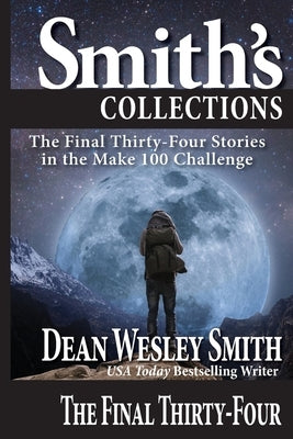 The Final Thirty-Four: Stories in the Make 100 Challenge by Smith, Dean Wesley