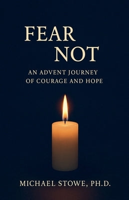 Fear Not: An Advent Journey of Courage and Hope by Stowe, Michael
