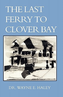 The Last Ferry To Clover Bay by Haley, Wayne E.