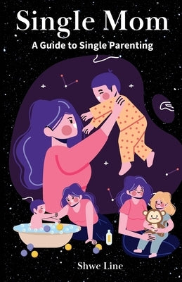 Single Mom: A Guide to Single Parenting by Line, Shwe