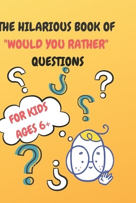 The Hilarious Book of "Would You Rather" Questions: Kids Ages 6+, Silly Questions for Kids and Growin Up's by Lucca, Maya N.