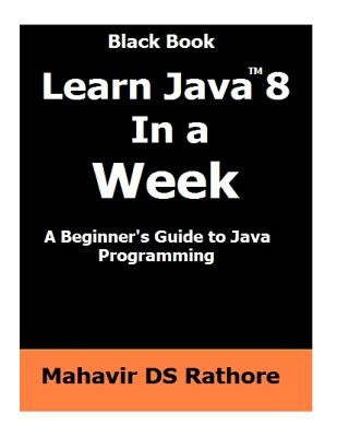 Learn Java 8 In a Week: A beginner's guide to Java Programming by Rathore, Mahavir Ds