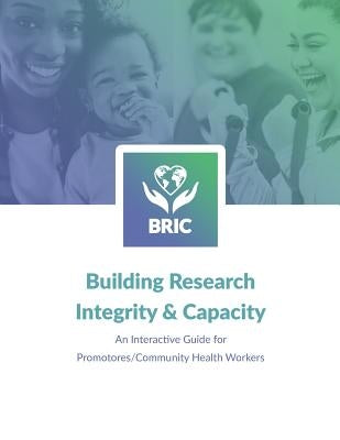 Building Research Integrity & Capacity: An Interactive Guide for Promotores/Community Health Workers by Simon, Gayle