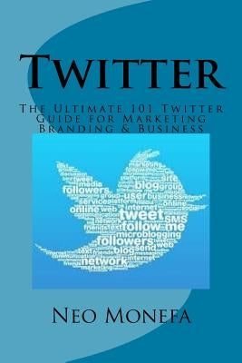 Twitter: The Ultimate 101 Twitter Guide for Marketing Branding & Business by Monefa, Neo