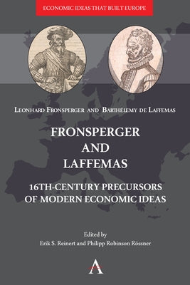 Fronsperger and Laffemas: 16th-Century Precursors of Modern Economic Ideas by Reinert, Erik S.
