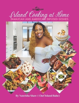 Island Cooking at Home: Jamaican and American Infused Dishes by Shaw, Nateisha