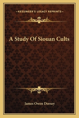 A Study Of Siouan Cults by Dorsey, James Owen