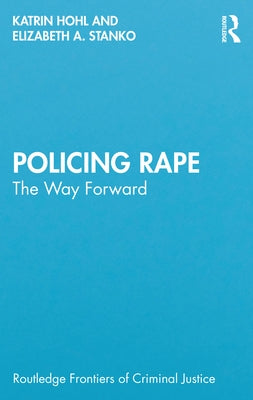 Policing Rape: The Way Forward by Hohl, Katrin