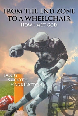 From the End Zone to a Wheelchair: How I Met God by Harrington, Doug Smooth