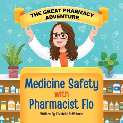 The Great Pharmacy Adventure: Medicine Safety with Pharmacist Flo by Dewalsche, Elizabeth