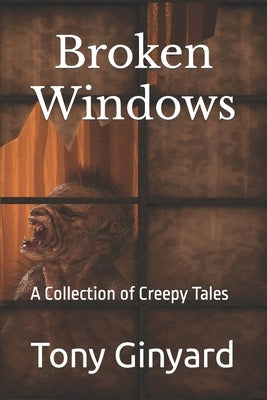 Broken Windows: A Collection of Creepy Tales by Ginyard, Tony