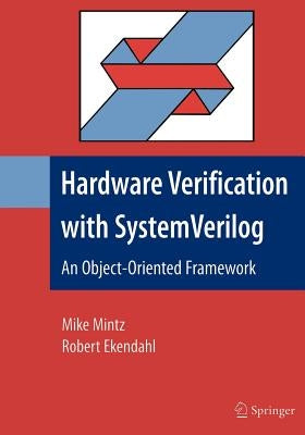 Hardware Verification with System Verilog: An Object-Oriented Framework by Mintz, Mike