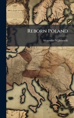 Reborn Poland by Jasienski, Alexander M.