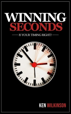 Winning Seconds: Is Your Timing Right? by Wilkinson, Ken