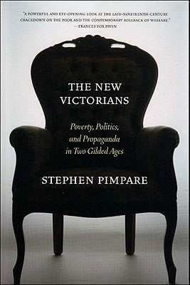 The New Victorians: Poverty, Politics, and Propaganda in Two Gilded Ages by Pimpare, Stephen