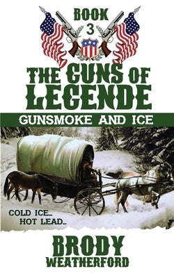 Gunsmoke and Ice: Guns of Legende #3 by Weatherford, Brody