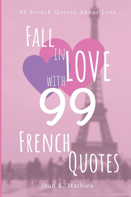 Fall in LOVE with 99 French Quotes by Mathieu, Jean K.