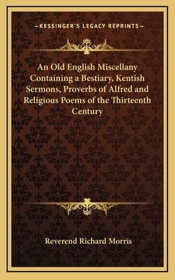 An Old English Miscellany Containing a Bestiary, Kentish Sermons, Proverbs of Alfred and Religious Poems of the Thirteenth Century by Morris, Reverend Richard