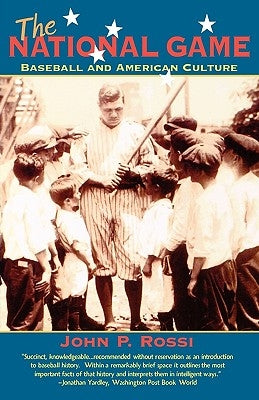 The National Game: Baseball and American Culture by Rossi, John P.