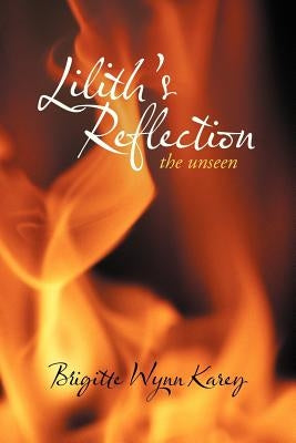 Lilith's Reflection: The Unseen by Wynn Karey, Brigitte
