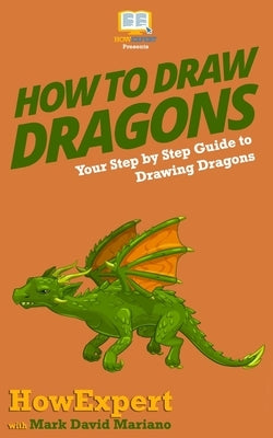 How To Draw Dragons: Your Step By Step Guide To Drawing Dragons by Mariano, Mark David