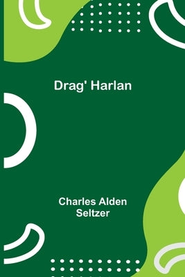 Drag' Harlan by Alden Seltzer, Charles