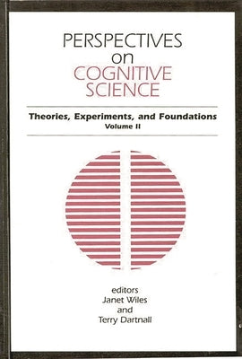 Perspectives on Cognitive Science, Volume 2: Theories, Experiments, and Foundations by Wiles, Janet