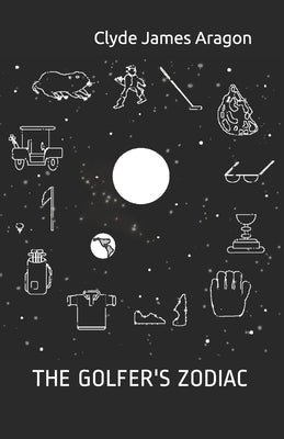The Golfer's Zodiac by Aragon, Clyde James