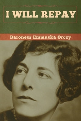I Will Repay by Orczy, Baroness Emmuska