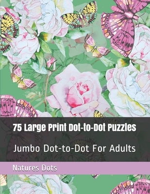75 Large Print Dot-to-Dot Puzzles: Jumbo Dot-to-Dot For Adults by Dots, Natures