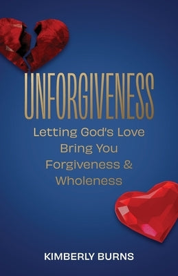 Unforgiveness: Letting God's Love Bring You Forgiveness & Wholeness by Burns, Kimberly