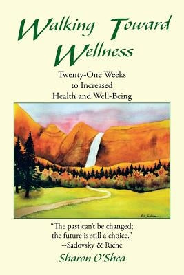 Walking Toward Wellness: Twenty-One Weeks to Increased Health and Well-Being by O'Shea, Sharon