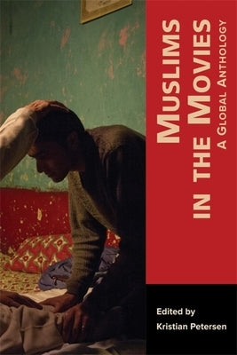 Muslims in the Movies: A Global Anthology by Petersen, Kristian