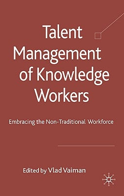 Talent Management of Knowledge Workers: Embracing the Non-Traditional Workforce by Vaiman, V.