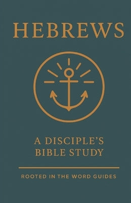 Hebrews: A Disciple's Bible Study (Rooted In The Word Guides) by Rose, Evan M.