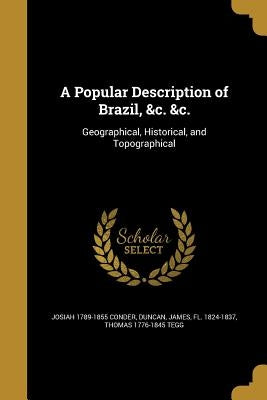 A Popular Description of Brazil, &c. &c. by Conder, Josiah 1789-1855