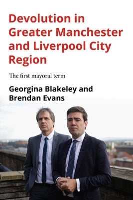 Devolution in Greater Manchester and Liverpool City Region: The First Mayoral Term by Blakeley, Georgina