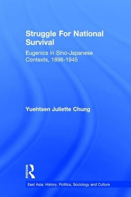 Struggle for National Survival: Chinese Eugenics in a Transnational Context, 1896-1945 by Chung, Yuehtsen Juliette