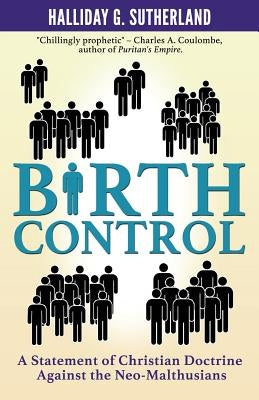 Birth Control: A Statement of Christian Doctrine against the Neo-Malthusians by Sutherland, Halliday G.