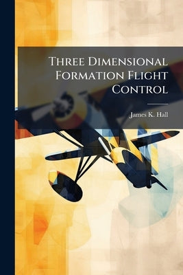 Three Dimensional Formation Flight Control by Hall, James K.