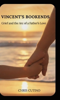 Vincent's Bookends: Grief and the Arc of a Father's Love by Cutino, Chris