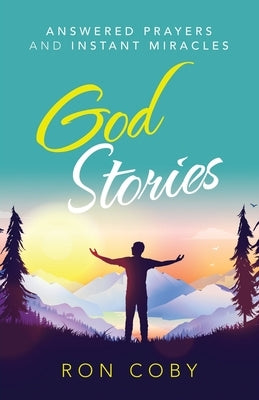 God Stories: Answered Prayers and Instant Miracles by Coby, Ron